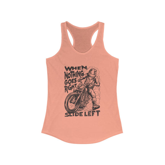Women's When Nothing Goes Right, Slide Left Racerback Tank Top (Various Colors)